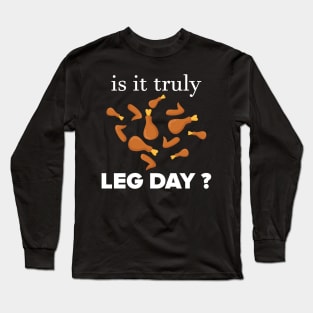 IS IT TRULY LEG DAY Long Sleeve T-Shirt